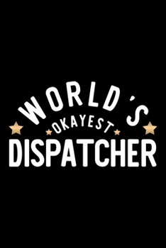 Paperback World's Okayest Dispatcher: Nice Notebook for Dispatcher - Funny Christmas Gift Idea for Dispatcher - Dispatcher Journal - 100 pages 6x9 inches Book