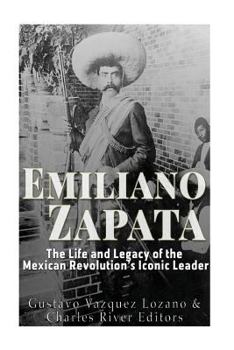 Paperback Emiliano Zapata: The Life and Legacy of the Mexican Revolution's Iconic Leader Book