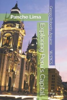 Exploring Peru's Capital: Panche Lima (Panache Travel Guides with Pictures)