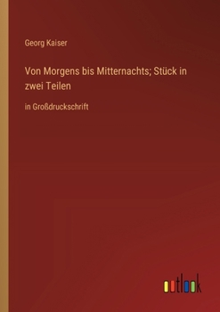 Von Morgens bis Mitternachts; Stück in zwei Teilen: in Großdruckschrift (German Edition)