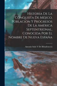 Paperback Historia De La Conquista De Méjico, Poblacion Y Progresos De La América Septentrional, Conocida Por El Nombre De Nueva España [Spanish] Book