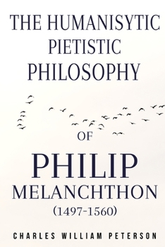 The humanistic, pietistic philosophy of Philip Melanchthon