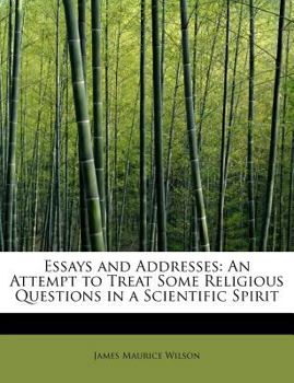 Essays and Addresses : An Attempt to Treat Some Religious Questions in a Scientific Spirit