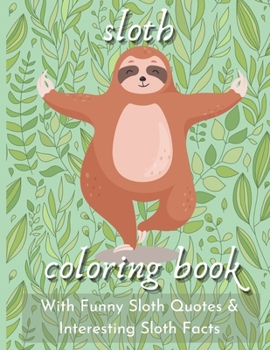 Sloth Coloring Book with Funny Sloth Quotes & Interesting Sloth Facts: Cute Sloths Illustrations | Fun Coloring Gift for Sloth Lovers | Stress Relieving Sloth Designs | Sloth Quotes to Use Daily