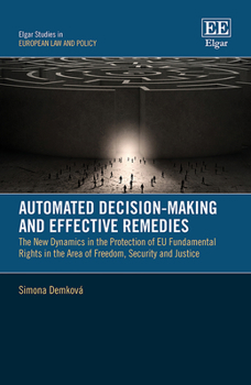 Hardcover Automated Decision-Making and Effective Remedies: The New Dynamics in the Protection of EU Fundamental Rights in the Area of Freedom, Security and Justice (Elgar Studies in European Law and Policy) Book