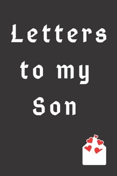 Paperback Letters To My Son: Write Memories now, Read them later - Gift for New Mother's, Parents, Father's, Moms to Be, Toddler moms & Teenager Mo Book