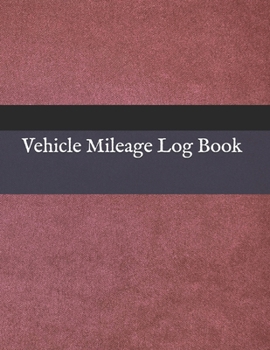 Vehicle Mileage Log Book: Vehicle Mileage Journal | Mileage Log for Taxes | Tax Accounting | Auto Mileage | Gas Mileage | Mileage Journal Tracker Organizer for Recording Miles | 109 Pages