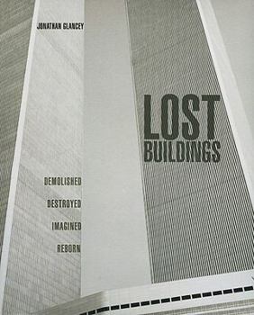 Hardcover Lost Buildings: Demolished, Destroyed, Imagined, Reborn Book