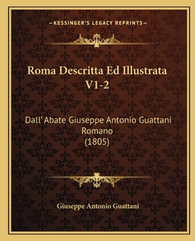 Paperback Roma Descritta Ed Illustrata V1-2: Dall' Abate Giuseppe Antonio Guattani Romano (1805) [Italian] Book