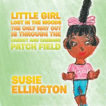Paperback Little Girl Lost in the Woods the Only Way out Is Through the Carrot and Cabbage Patch Field Book