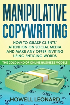 Paperback Manipulative Copywriting: How to Grasp clients' attention on Social Media and make Any Offer Inviting Using enticing Words Book