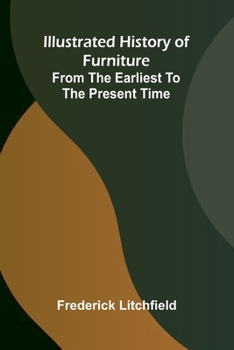 Illustrated History Of Furniture: From The Earliest To The Present Time