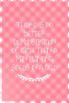 Paperback There Is No Better Demonstration Of Faith Than A Man Planting Seeds In A Field: All Purpose 6x9 Blank Lined Notebook Journal Way Better Than A Card Tr Book