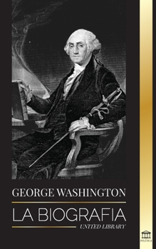 Paperback George Washington: La biografía - La Revolución Americana y el legado del padre fundador de Estados Unidos [Spanish] Book