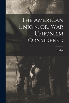 Paperback The American Union, or, War Unionism Considered Book