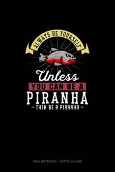 Paperback Always Be Yourself Unless You Can Be A Piranha Then Be A Piranha: Dual Notebook - Dotted & Lined Book
