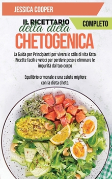 Il Ricettario Completo della Dieta Chetogenica: La Guida per Principianti per vivere lo stile di vita Keto. Ricette facili e veloci per perdere peso e ... con la dieta cheto.