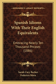 Paperback Spanish Idioms With Their English Equivalents: Embracing Nearly Ten Thousand Phrases (1886) Book