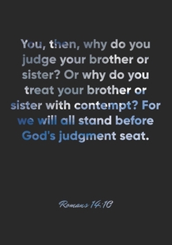 Paperback Romans 14: 10 Notebook: You, then, why do you judge your brother or sister? Or why do you treat your brother or sister with conte Book