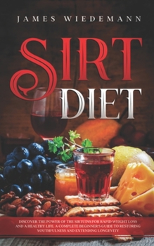 Paperback Sirt Diet: Discover the power of the sirtuins for rapid weight loss and a healthy life. A Complete Beginner's Guide to restoring Book