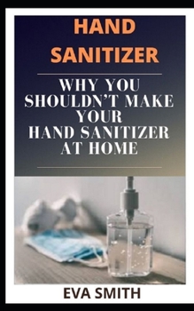 Paperback Hand Sanitizer: Why You Shouldn't Make Your Hand Sanitizer at Home Book