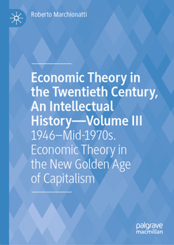 Hardcover Economic Theory in the Twentieth Century, an Intellectual History--Volume III: 1946-Mid-1970s. Economic Theory in the New Golden Age of Capitalism Book