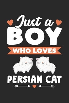 Just A Boy Who Loves Persian Cat: Funny Valentine Cat Notebook for Boys for Writing Diary, Cute Cat Lover Gifts for Boys, Lined Journal Gifts for Boyfriend