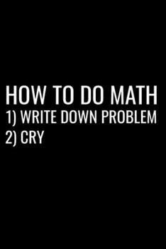 Paperback How To Do Math 1) Write Down Problem 2) Cry: Funny Maths PI Day Blank Lined Notebook Book