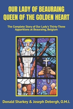 Paperback Our Lady of Beauraing Queen of the Golden Heart: The Complete Story of Our Lady's Thirty-Three Apparitions at Beauraing, Belgium Book