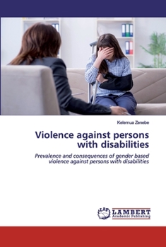 Violence against persons with disabilities: Prevalence and consequences of gender based violence against persons with disabilities