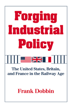 Paperback Forging Industrial Policy: The United States, Britain, and France in the Railway Age Book