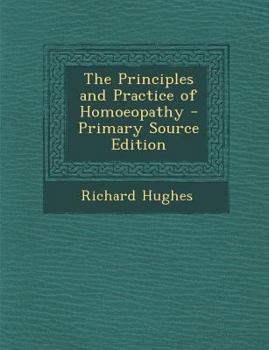 Paperback The Principles and Practice of Homoeopathy - Primary Source Edition Book