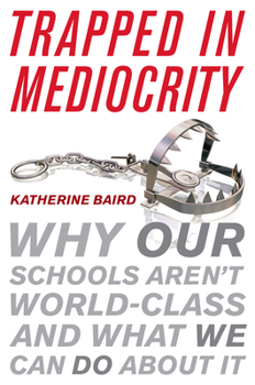 Hardcover Trapped in Mediocrity: Why Our Schools Aren't World-Class and What We Can Do about It Book