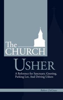 Paperback The Church Usher: A Reference for Sanctuary, Greeting, Parking Lot, and Driving Ushers Book
