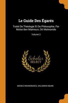 Paperback Le Guide Des Égarés: Traité de Théologie Et de Philosophie, Par Moïse Ben Maimoun, Dit Maïmonide; Volume 3 Book