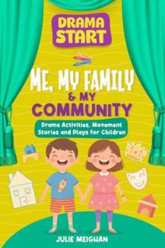 Drama Start: Me, My Family & My Community: Drama Activities, Movement Stories and Plays for Children (Drama Start Series)