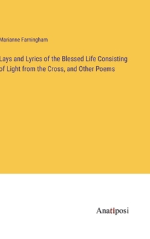 Hardcover Lays and Lyrics of the Blessed Life Consisting of Light from the Cross, and Other Poems Book