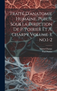 Hardcover Traité d'anatomie humaine. Publié sous la direction de P. Poirier et A. Charpy Volume 3, no.1-2 [French] Book