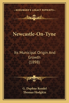 Paperback Newcastle-On-Tyne: Its Municipal Origin And Growth (1898) Book