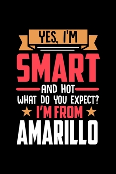 Yes, I'm Smart And Hot What Do You Except I'm From Amarillo: Dot Grid 6x9 Dotted Bullet Journal and Notebook and gift for proud Amarillo patriots