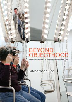 Hardcover Beyond Objecthood: The Exhibition as a Critical Form Since 1968 Book