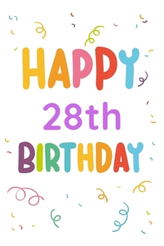 Happy 28th Birthday: 28th Birthday Gift / Journal / Notebook / Diary / Unique Greeting & Birthday Card Alternative