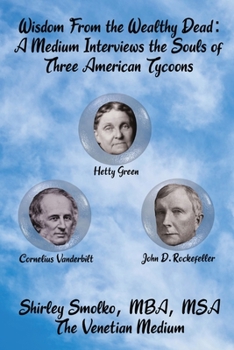 Paperback Wisdom From the Wealthy Dead: A Medium Interviews the Souls of Three American Tycoons Book