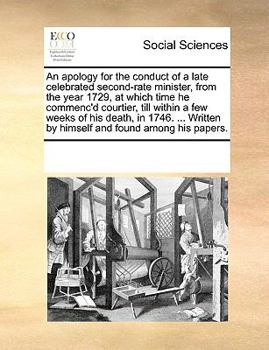 Paperback An Apology for the Conduct of a Late Celebrated Second-Rate Minister, from the Year 1729, at Which Time He Commenc'd Courtier, Till Within a Few Weeks Book