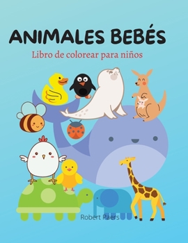Animales Bebés Libro para Colorear: Libro para colorear y actividades para niños - 40 animales hermosos y adorables para ti - Un libro para niñas, ... los que aman los animales.