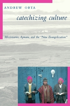 Hardcover Catechizing Culture: Missionaries, Aymara, and the "New Evangelization" Book