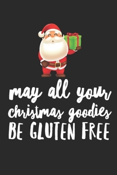 May All Your Christmas Goodies Be Gluten Free: Funny Holiday Notebook I'm Dreaming of a Gluten Free Christmas Stocking Stuffer