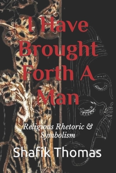 Paperback I Have Brought Forth A Man: Religious Rhetoric & Symbolism Book