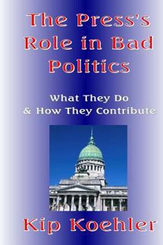 Paperback The Press's Role In Bad Politics: What They Do And How They Contribute Book