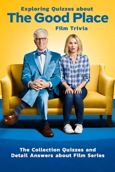 Paperback Exploring Quizzes about The Good Place Film Trivia: The Collection Quizzes and Detail Answers about Film Series: Gifts for All Ages Comedy Drama Book